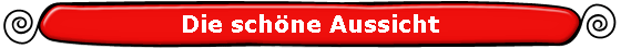 Die sch�ne Aussicht